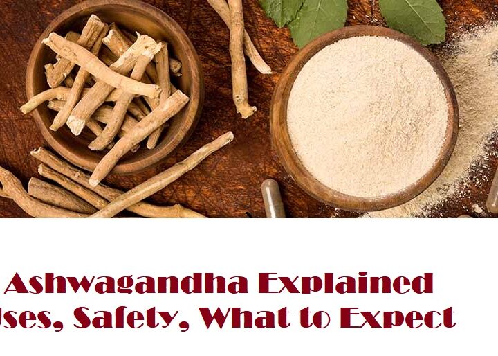 Ashwagandha Explained: Uses, Safety, What to Expect