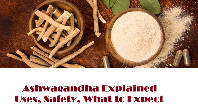 Ashwagandha Explained: Uses, Safety, What to Expect