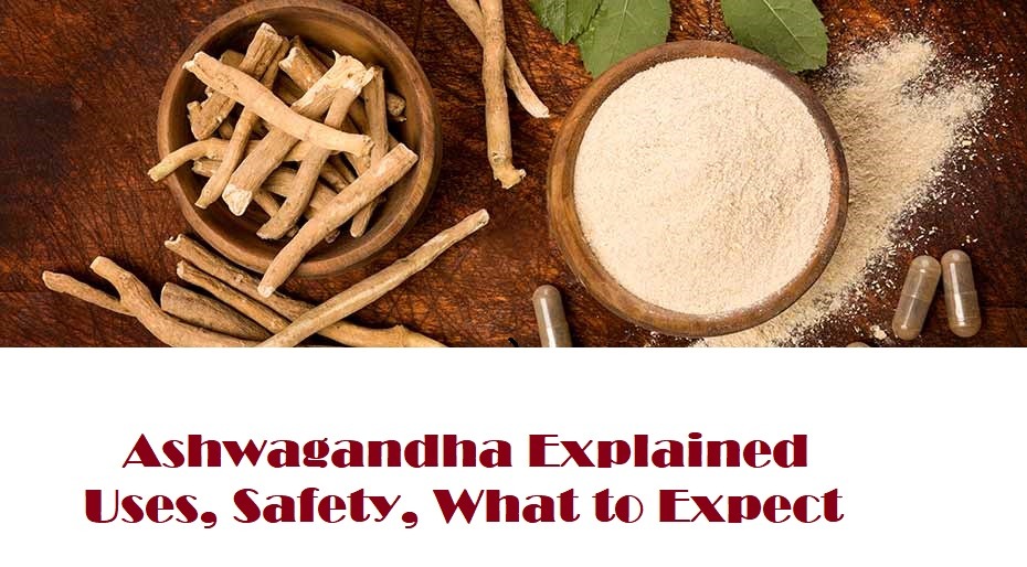 Ashwagandha Explained: Uses, Safety, What to Expect