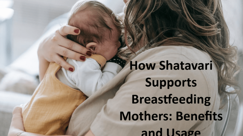 How Shatavari Supports Breastfeeding Mothers: Benefits and Usage